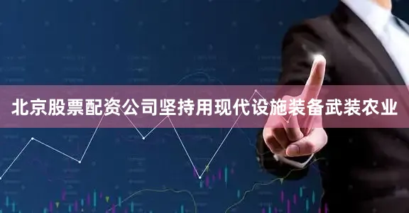 北京股票配资公司坚持用现代设施装备武装农业